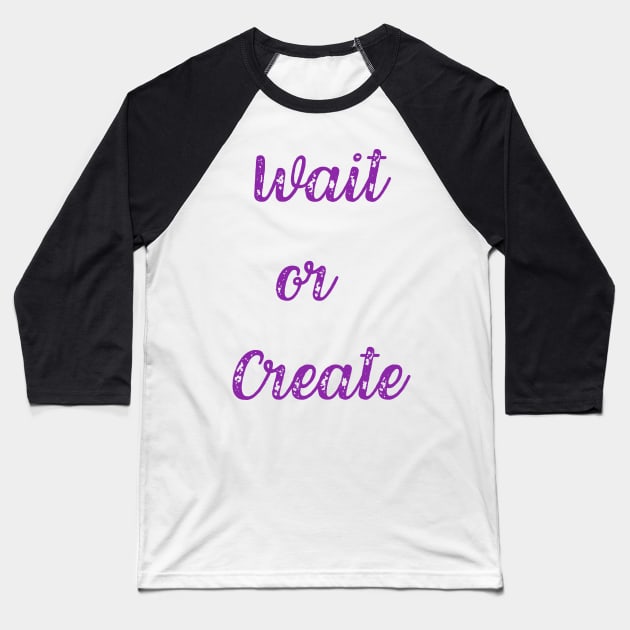 Quote, Wait or Create Baseball T-Shirt by Felicity-K